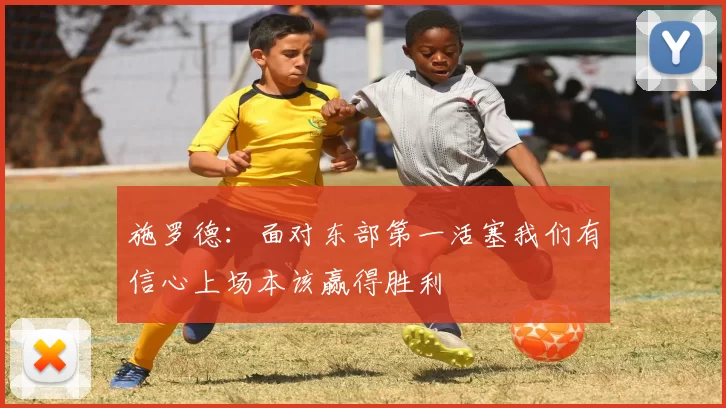 施罗德：面对东部第一活塞我们有信心上场本该赢得胜利