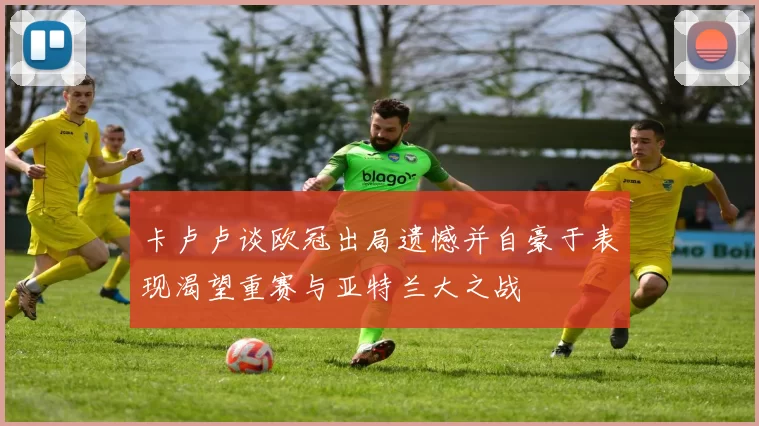 卡卢卢谈欧冠出局遗憾并自豪于表现渴望重赛与亚特兰大之战