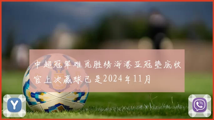 中超冠军难觅胜绩海港亚冠垫底收官上次赢球已是2024年11月